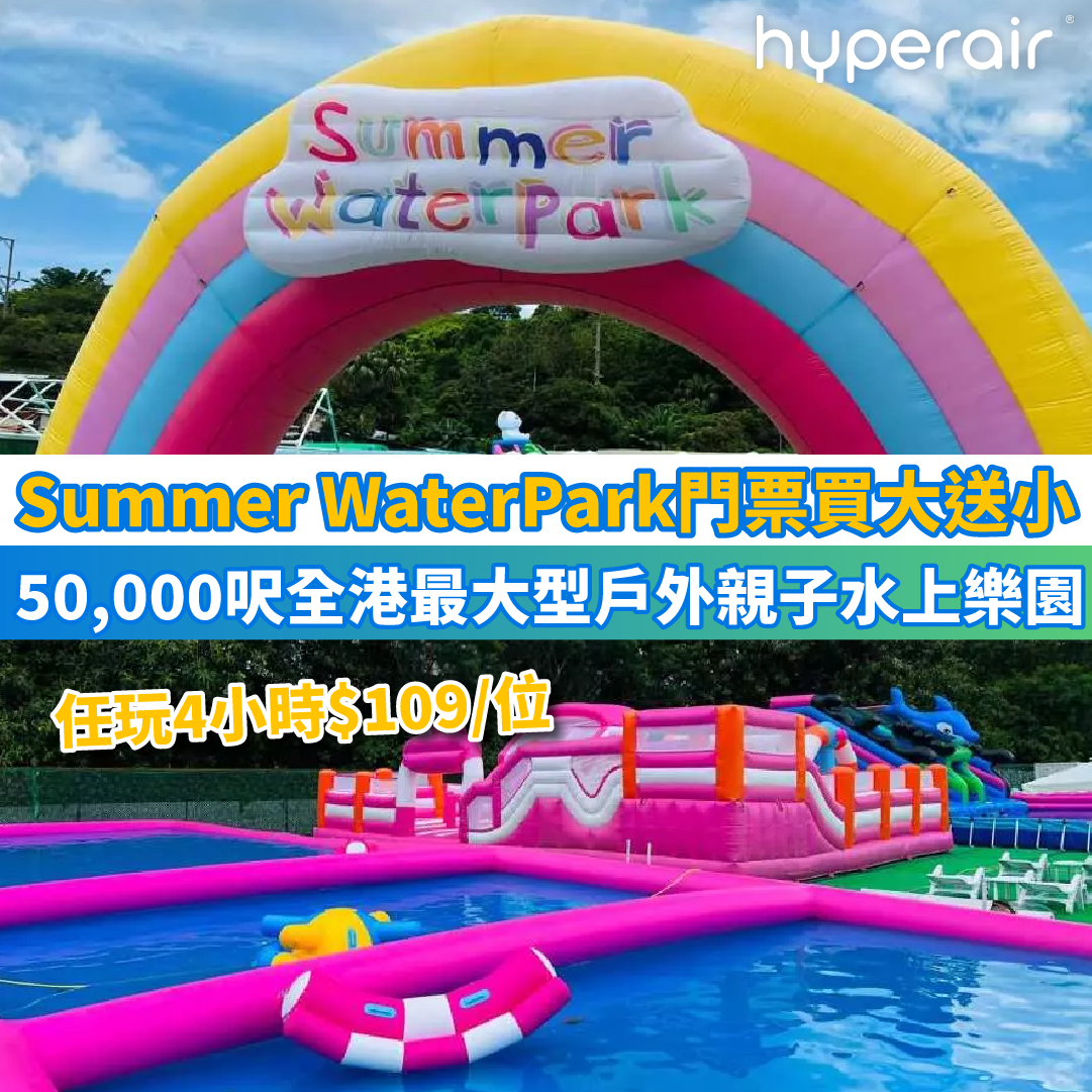 7月24日 3PM【Summer WaterPark門票買大送小】最大型戶外親子水上樂園，50,000呎場地！4小時任玩低至HK$109/位、加多$60任玩8小時
