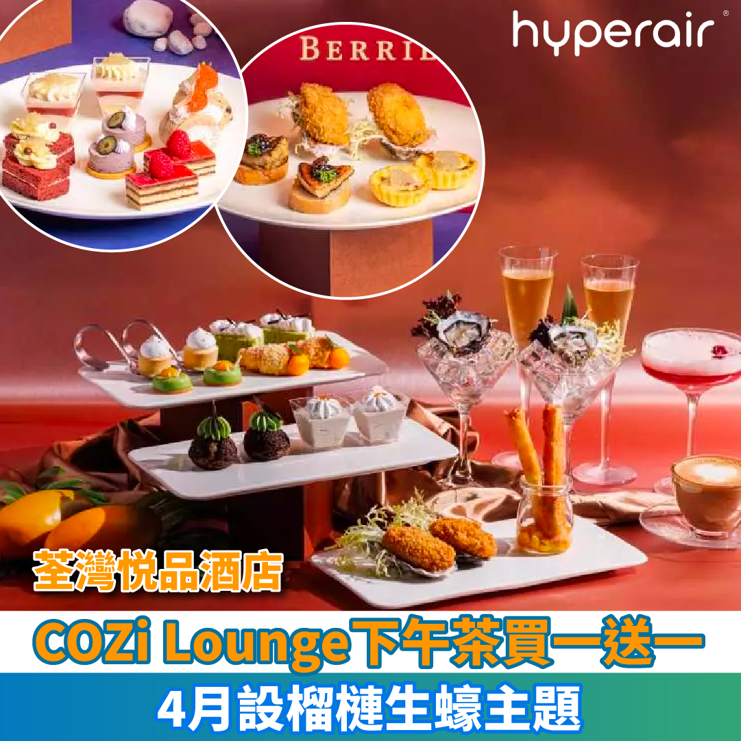 【荃灣悦品酒店COZi Lounge下午茶買一送一】4月設榴槤生蠔主題！