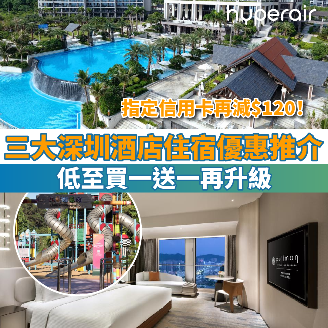 【三大深圳酒店住宿優惠推介】低至買一送一再升級！指定信用卡額外再減HK$120！